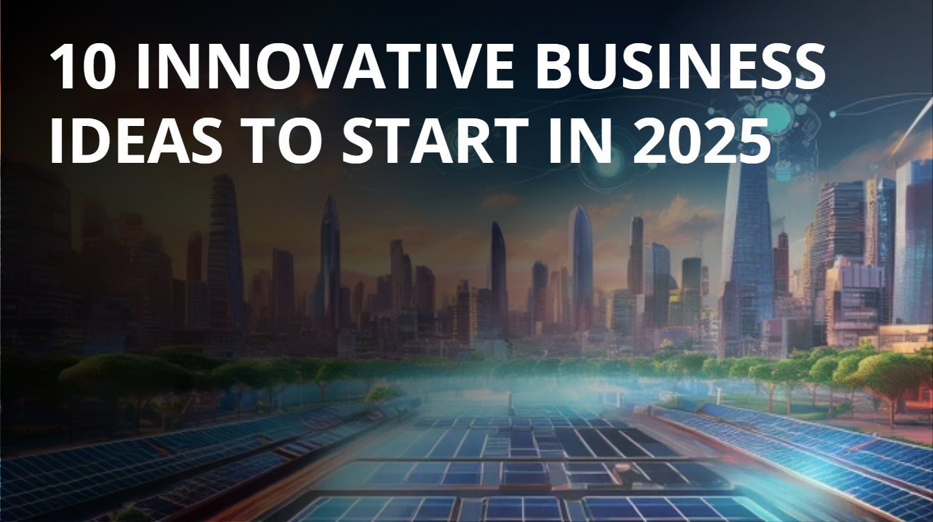 10 Innovative Business Ideas to Start in 2025